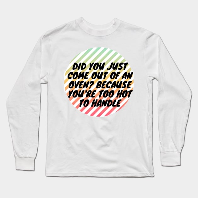 Did you just come out of an oven? Because you're too hot to handle Long Sleeve T-Shirt by Hamooda